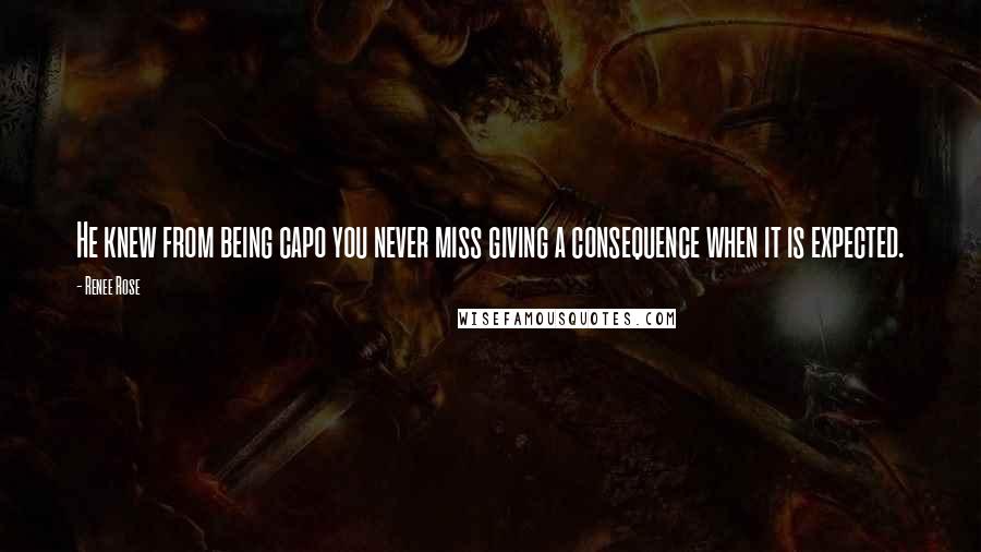 Renee Rose Quotes: He knew from being capo you never miss giving a consequence when it is expected.