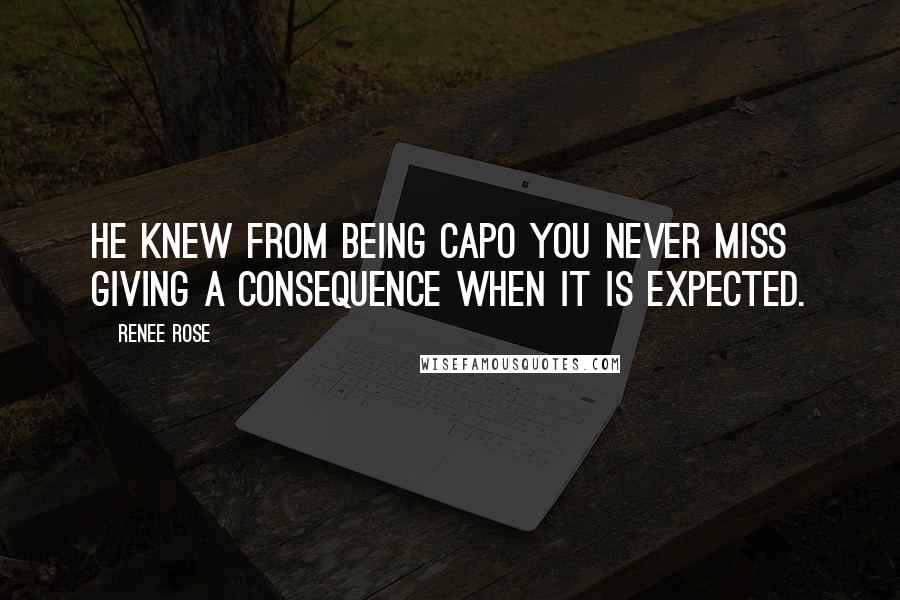Renee Rose Quotes: He knew from being capo you never miss giving a consequence when it is expected.