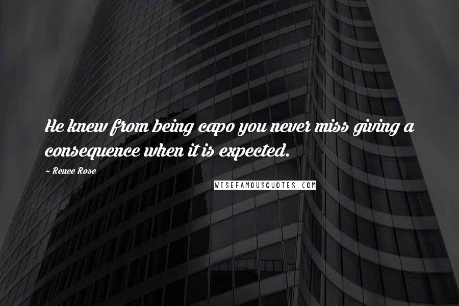 Renee Rose Quotes: He knew from being capo you never miss giving a consequence when it is expected.