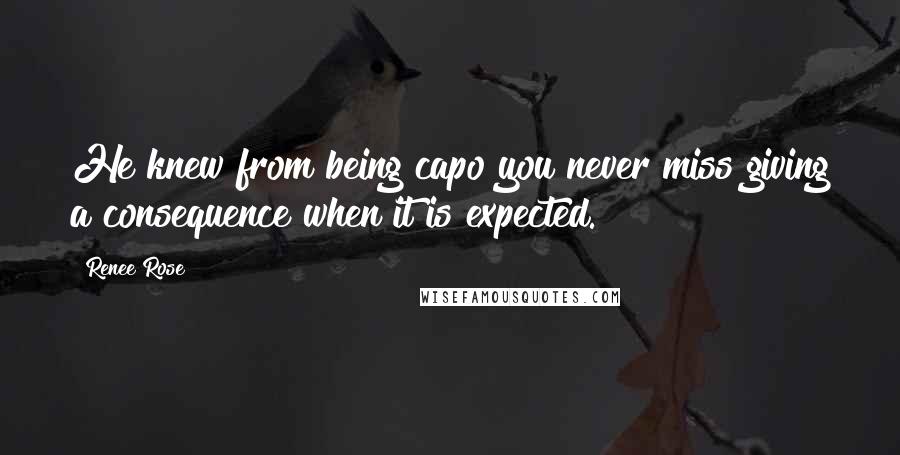 Renee Rose Quotes: He knew from being capo you never miss giving a consequence when it is expected.