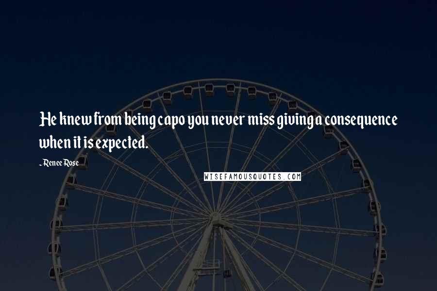 Renee Rose Quotes: He knew from being capo you never miss giving a consequence when it is expected.