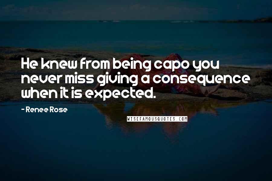 Renee Rose Quotes: He knew from being capo you never miss giving a consequence when it is expected.