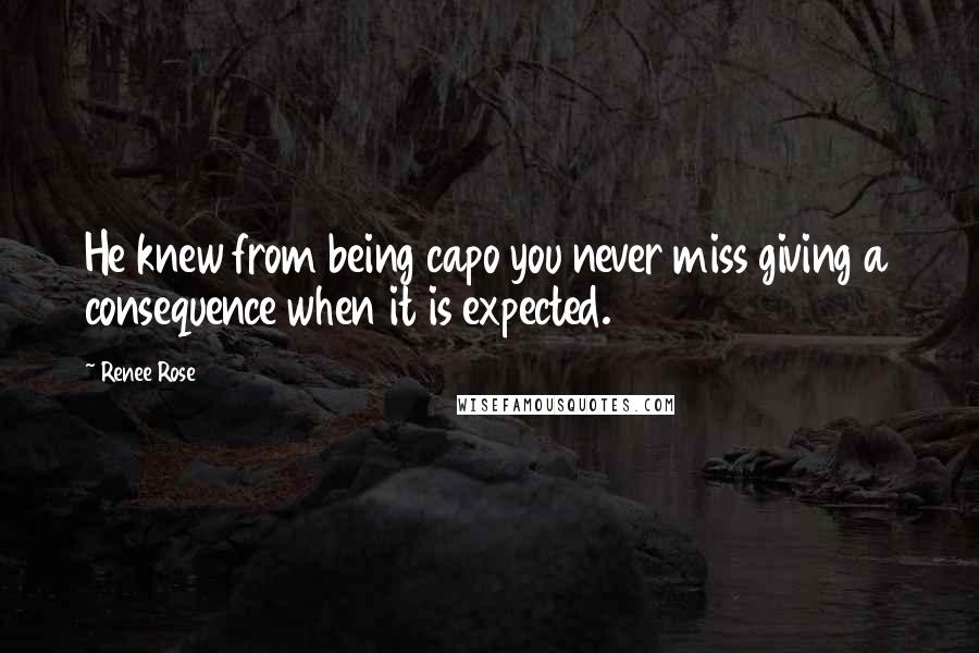 Renee Rose Quotes: He knew from being capo you never miss giving a consequence when it is expected.
