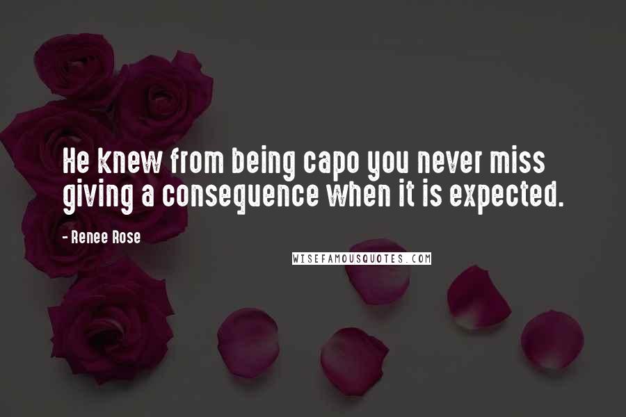 Renee Rose Quotes: He knew from being capo you never miss giving a consequence when it is expected.