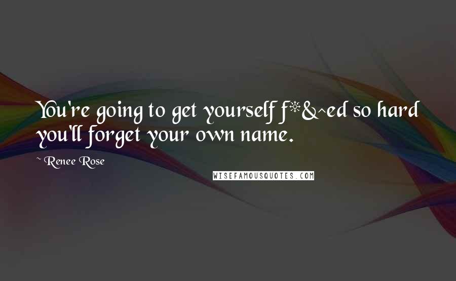 Renee Rose Quotes: You're going to get yourself f*&^ed so hard you'll forget your own name.