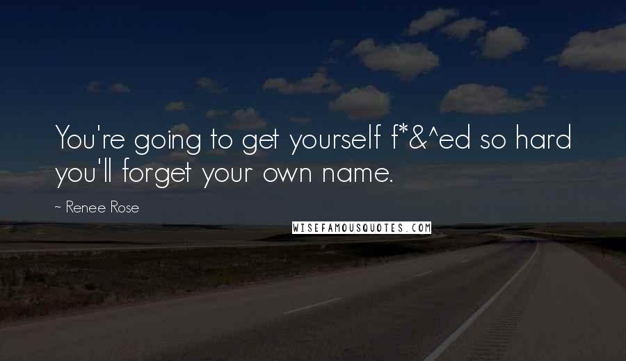 Renee Rose Quotes: You're going to get yourself f*&^ed so hard you'll forget your own name.