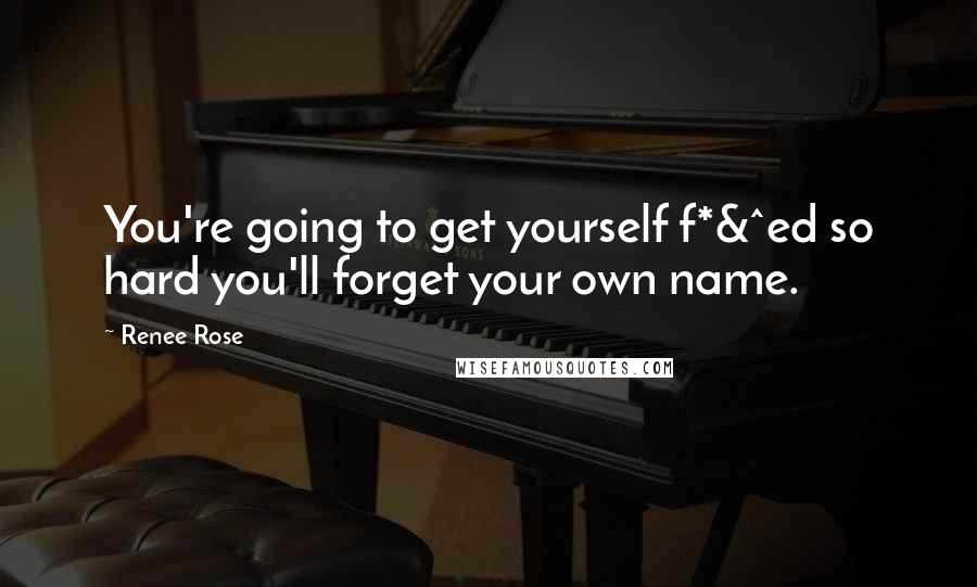 Renee Rose Quotes: You're going to get yourself f*&^ed so hard you'll forget your own name.