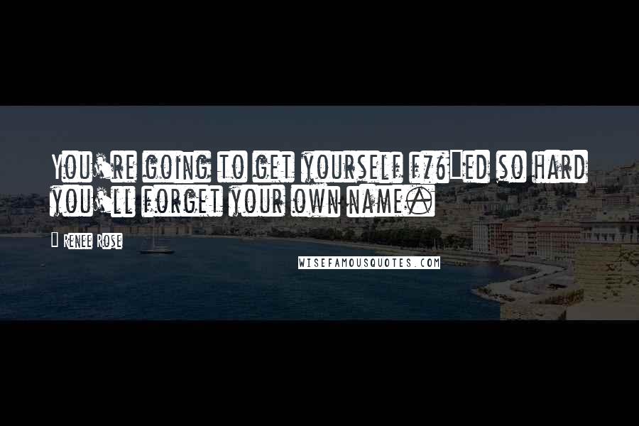 Renee Rose Quotes: You're going to get yourself f*&^ed so hard you'll forget your own name.