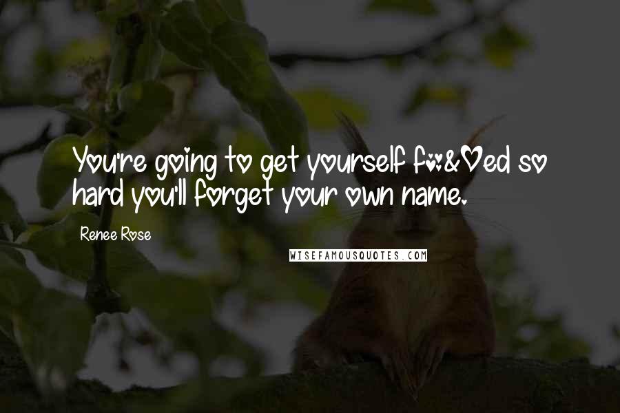 Renee Rose Quotes: You're going to get yourself f*&^ed so hard you'll forget your own name.