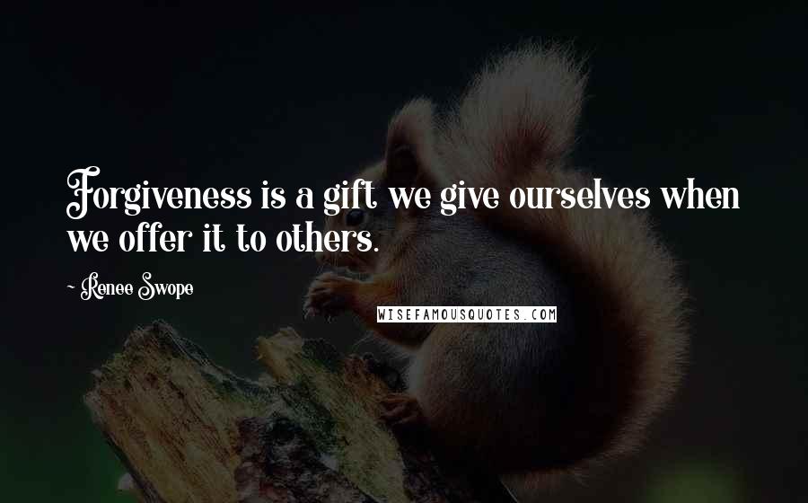 Renee Swope Quotes: Forgiveness is a gift we give ourselves when we offer it to others.