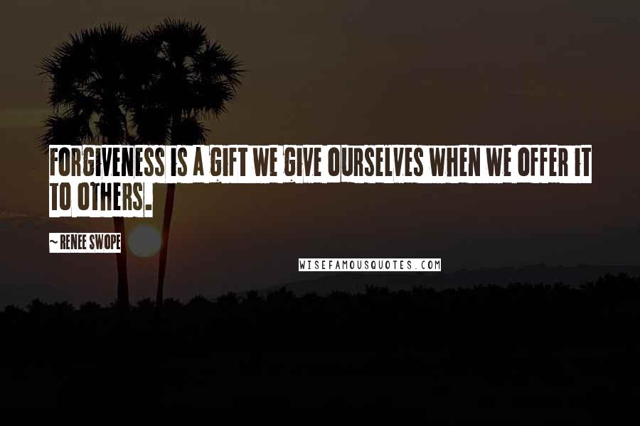 Renee Swope Quotes: Forgiveness is a gift we give ourselves when we offer it to others.