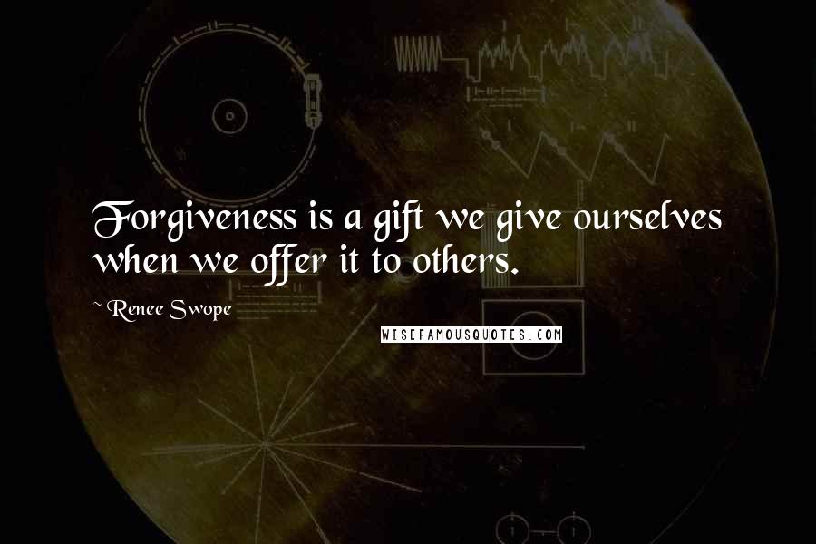 Renee Swope Quotes: Forgiveness is a gift we give ourselves when we offer it to others.