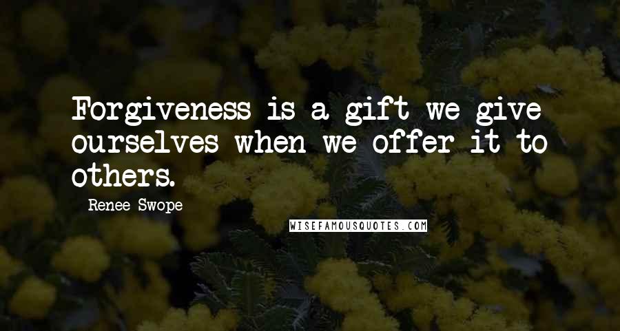 Renee Swope Quotes: Forgiveness is a gift we give ourselves when we offer it to others.