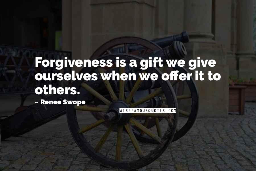 Renee Swope Quotes: Forgiveness is a gift we give ourselves when we offer it to others.