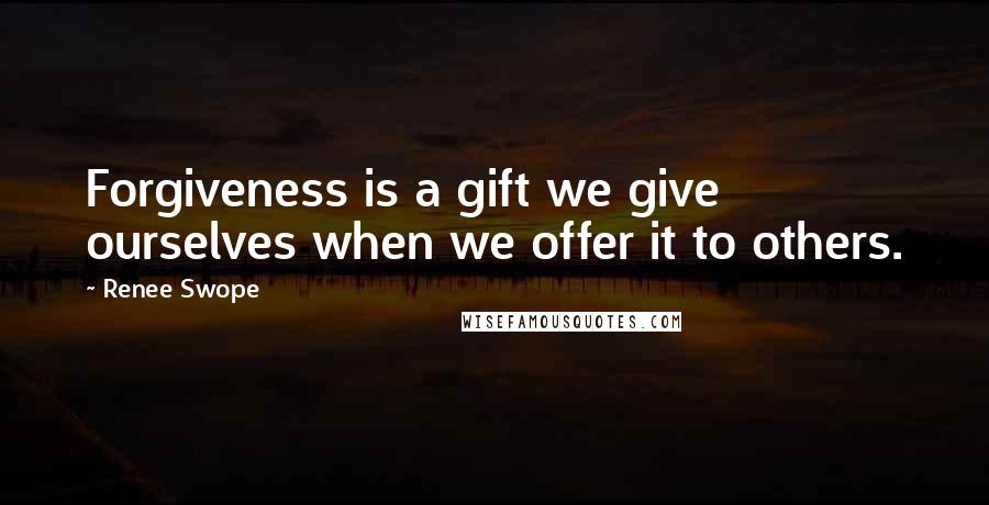 Renee Swope Quotes: Forgiveness is a gift we give ourselves when we offer it to others.