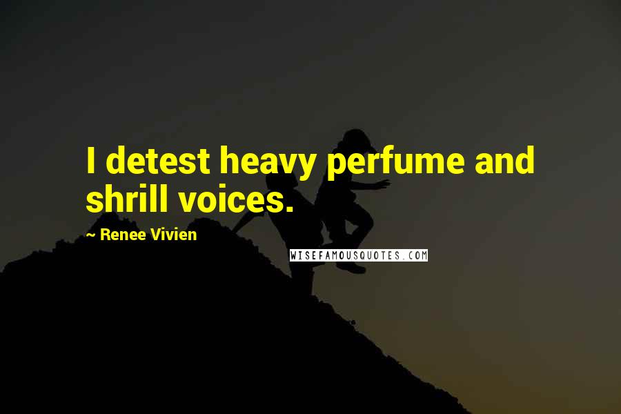 Renee Vivien Quotes: I detest heavy perfume and shrill voices.