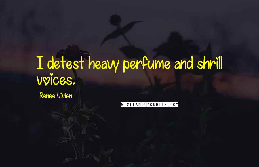 Renee Vivien Quotes: I detest heavy perfume and shrill voices.