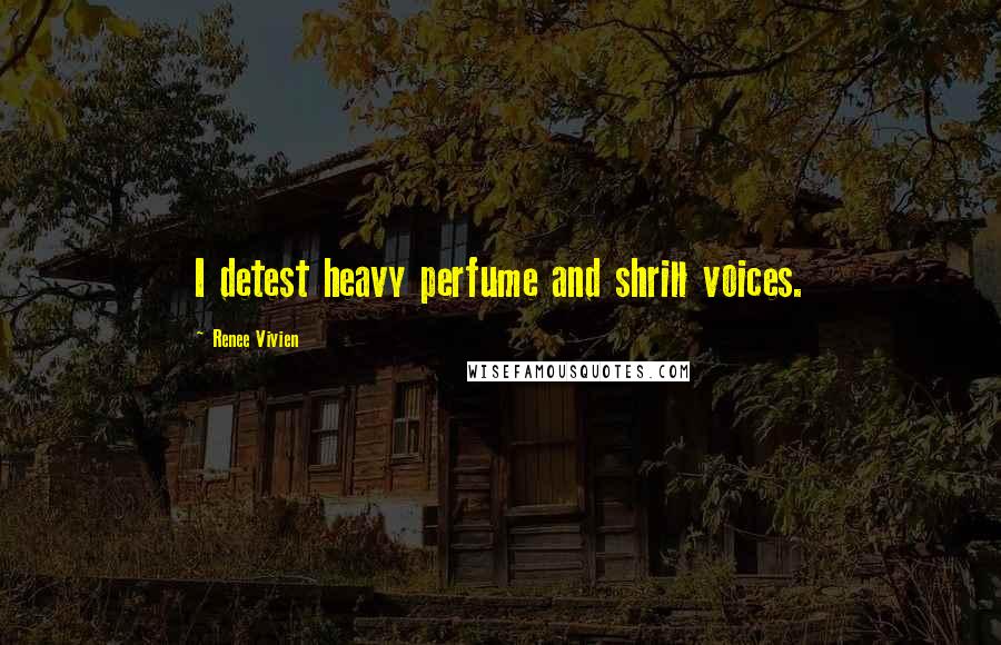 Renee Vivien Quotes: I detest heavy perfume and shrill voices.