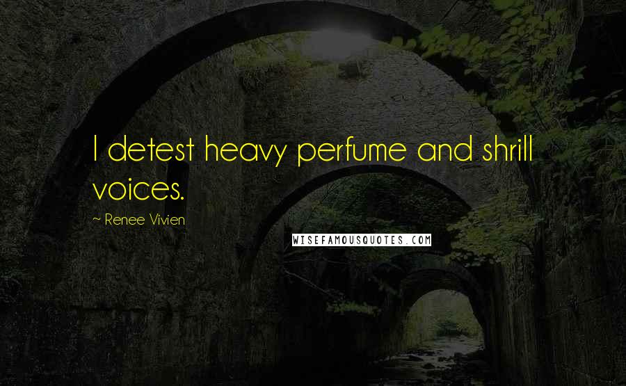 Renee Vivien Quotes: I detest heavy perfume and shrill voices.