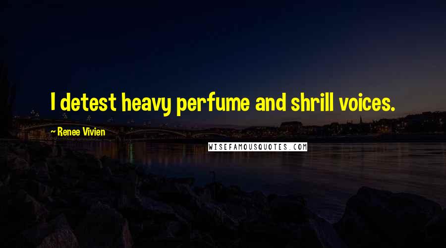 Renee Vivien Quotes: I detest heavy perfume and shrill voices.