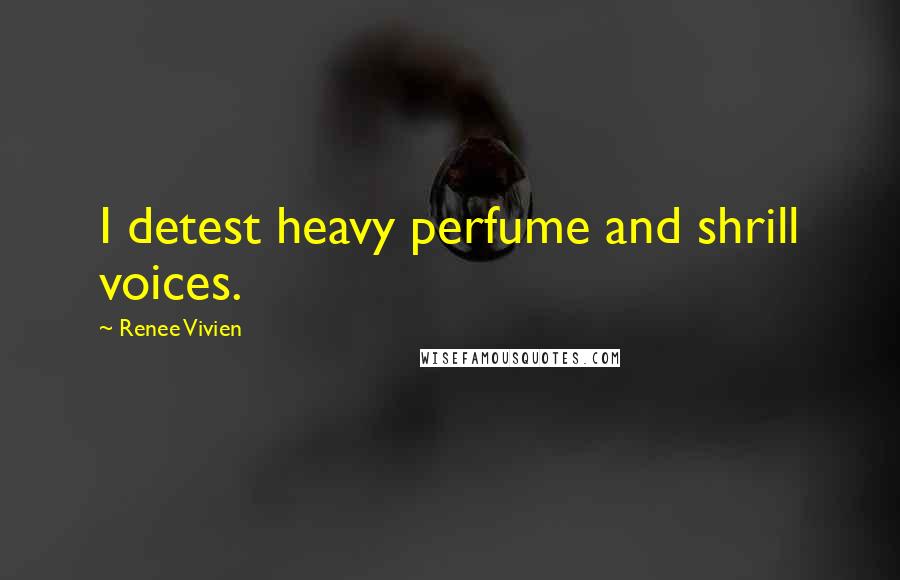 Renee Vivien Quotes: I detest heavy perfume and shrill voices.