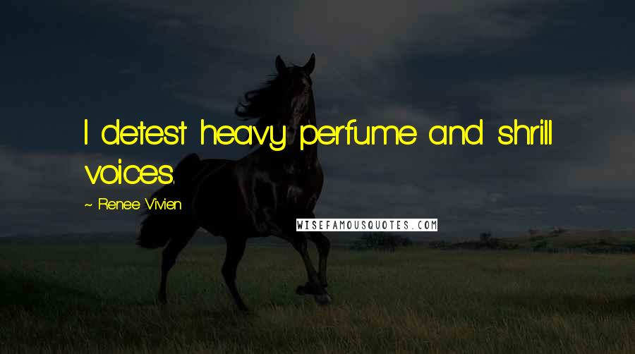 Renee Vivien Quotes: I detest heavy perfume and shrill voices.