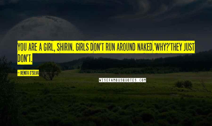Renita D'Silva Quotes: You are a girl, Shirin. Girls don't run around naked.'Why?'They just don't.
