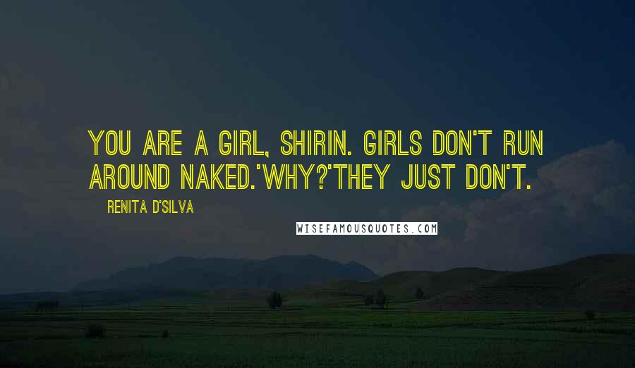 Renita D'Silva Quotes: You are a girl, Shirin. Girls don't run around naked.'Why?'They just don't.