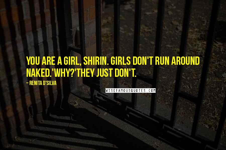 Renita D'Silva Quotes: You are a girl, Shirin. Girls don't run around naked.'Why?'They just don't.
