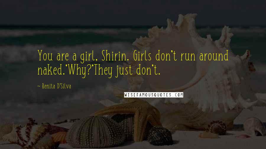 Renita D'Silva Quotes: You are a girl, Shirin. Girls don't run around naked.'Why?'They just don't.