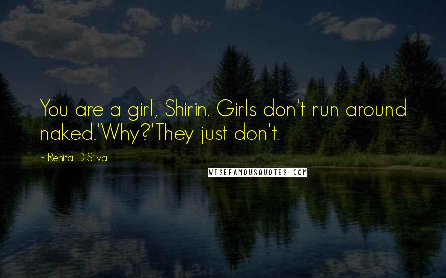 Renita D'Silva Quotes: You are a girl, Shirin. Girls don't run around naked.'Why?'They just don't.