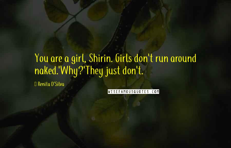 Renita D'Silva Quotes: You are a girl, Shirin. Girls don't run around naked.'Why?'They just don't.