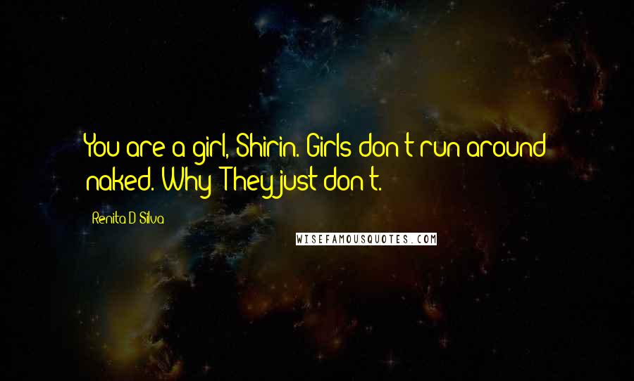 Renita D'Silva Quotes: You are a girl, Shirin. Girls don't run around naked.'Why?'They just don't.