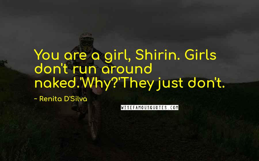 Renita D'Silva Quotes: You are a girl, Shirin. Girls don't run around naked.'Why?'They just don't.