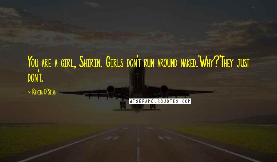 Renita D'Silva Quotes: You are a girl, Shirin. Girls don't run around naked.'Why?'They just don't.