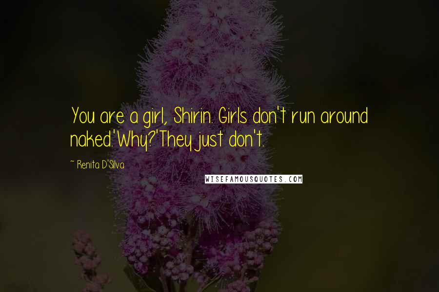 Renita D'Silva Quotes: You are a girl, Shirin. Girls don't run around naked.'Why?'They just don't.