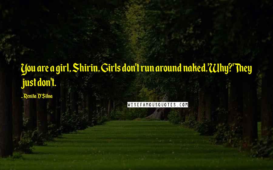 Renita D'Silva Quotes: You are a girl, Shirin. Girls don't run around naked.'Why?'They just don't.