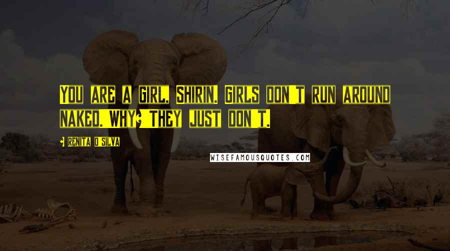 Renita D'Silva Quotes: You are a girl, Shirin. Girls don't run around naked.'Why?'They just don't.