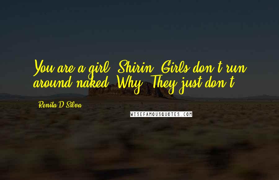 Renita D'Silva Quotes: You are a girl, Shirin. Girls don't run around naked.'Why?'They just don't.