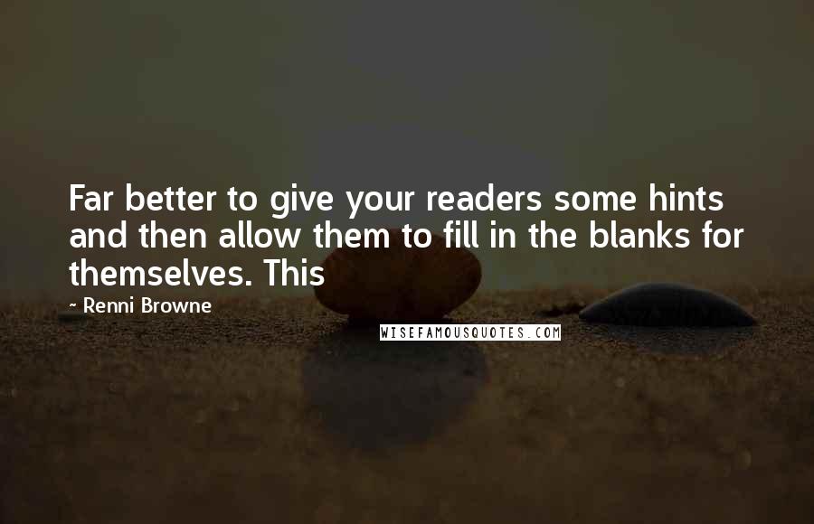 Renni Browne Quotes: Far better to give your readers some hints and then allow them to fill in the blanks for themselves. This