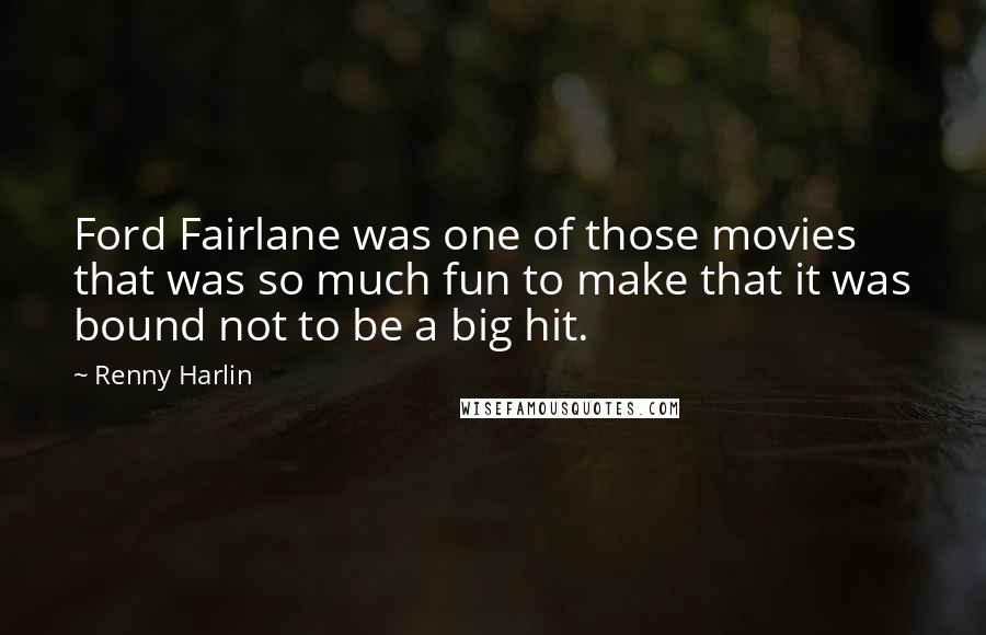 Renny Harlin Quotes: Ford Fairlane was one of those movies that was so much fun to make that it was bound not to be a big hit.