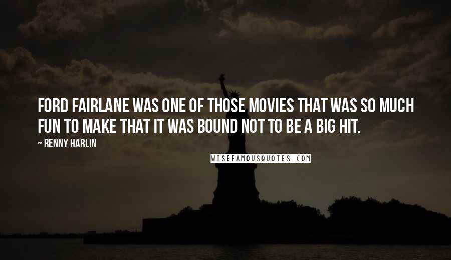 Renny Harlin Quotes: Ford Fairlane was one of those movies that was so much fun to make that it was bound not to be a big hit.