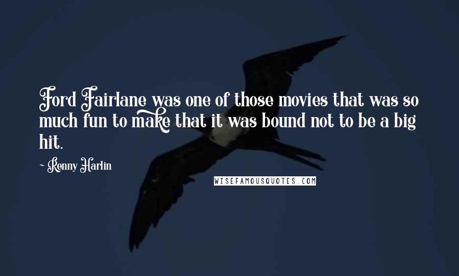 Renny Harlin Quotes: Ford Fairlane was one of those movies that was so much fun to make that it was bound not to be a big hit.