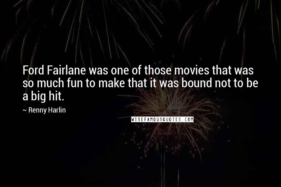 Renny Harlin Quotes: Ford Fairlane was one of those movies that was so much fun to make that it was bound not to be a big hit.