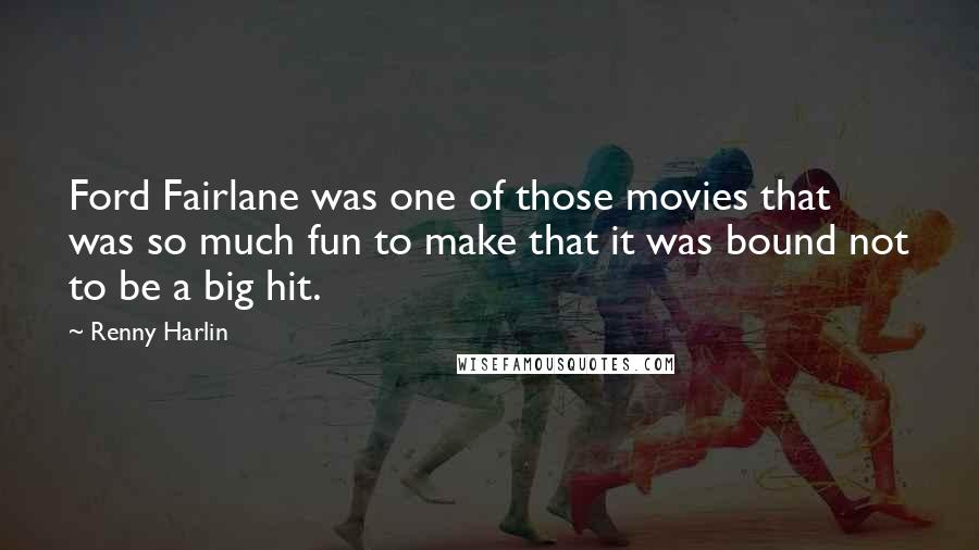Renny Harlin Quotes: Ford Fairlane was one of those movies that was so much fun to make that it was bound not to be a big hit.