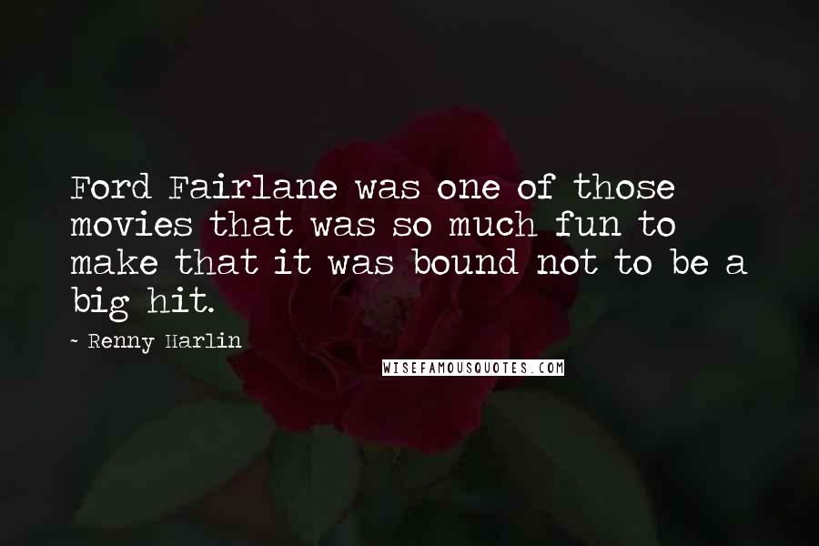 Renny Harlin Quotes: Ford Fairlane was one of those movies that was so much fun to make that it was bound not to be a big hit.