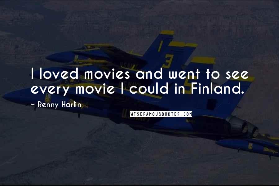 Renny Harlin Quotes: I loved movies and went to see every movie I could in Finland.