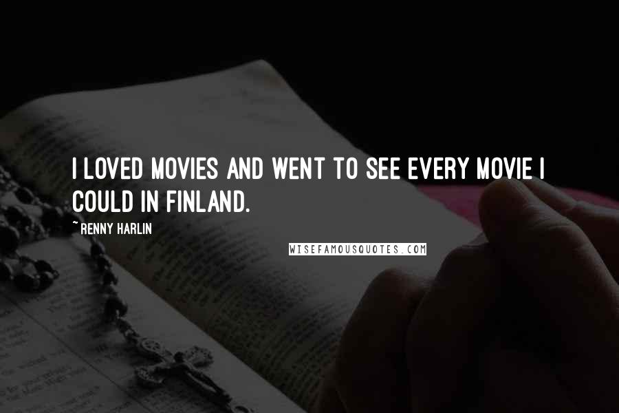 Renny Harlin Quotes: I loved movies and went to see every movie I could in Finland.