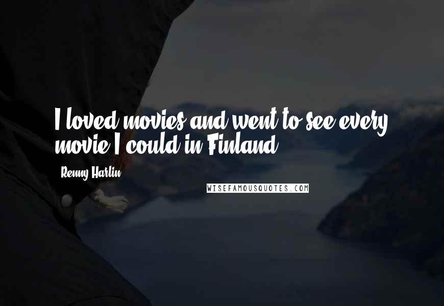 Renny Harlin Quotes: I loved movies and went to see every movie I could in Finland.