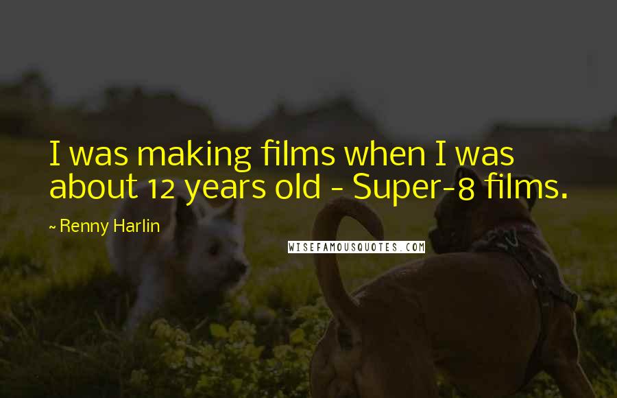 Renny Harlin Quotes: I was making films when I was about 12 years old - Super-8 films.